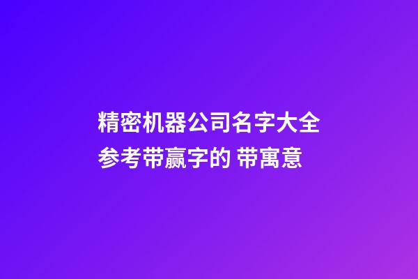 精密机器公司名字大全参考带赢字的 带寓意-第1张-公司起名-玄机派